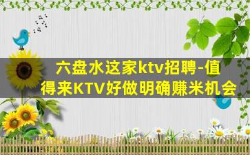 六盘水这家ktv招聘-值得来KTV好做明确赚米机会